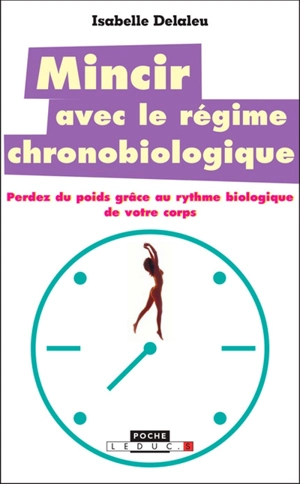 Mincir avec le régime chronobiologique : perdez du poids grâce au rythme biologique de votre corps - Isabelle Delaleu