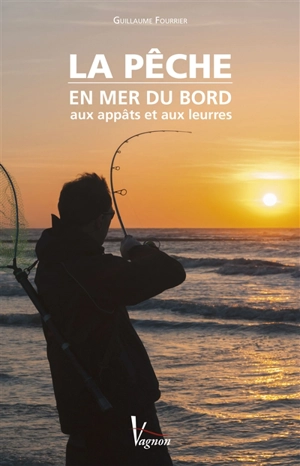 La pêche en mer du bord : aux appâts et aux leurres - Guillaume Fourrier