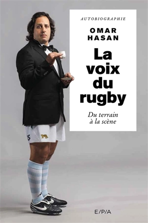 La voix du rugby : du terrain à la scène : autobiographie - Omar Hasan