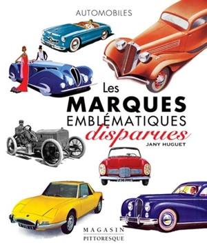 Les marques emblématiques disparues : automobiles - Jany Huguet