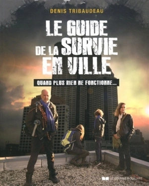 Le guide de la survie en ville : quand plus rien ne fonctionne... - Denis Tribaudeau