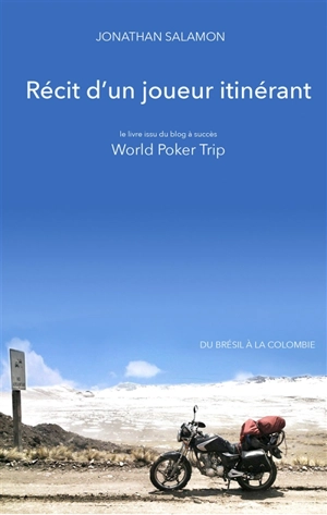Récit d'un joueur itinérant : le livre issu du blog à succès World poker trip : du Brésil à la Colombie - Jonathan Salamon