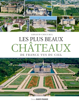 Les plus beaux châteaux de France vus du ciel : Ile-de-France - Arnaud Chicurel