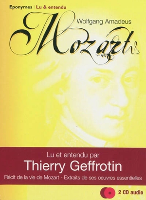 Wolfgang Amadeus Mozart : récit de la vie de Mozart, extraits de ses oeuvres essentielles - Thierry Geffrotin