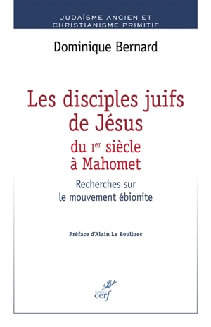 Les disciples juifs de Jésus du Ier siècle à Mahomet : recherches sur le mouvement ébionite - Dominique Bernard