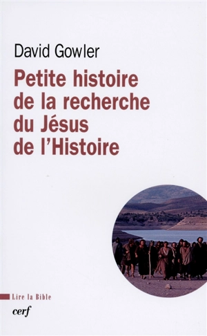 Petite histoire de la recherche du Jésus de l'Histoire : du XVIIIe siècle à nos jours - David Gowler