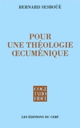 Pour une théologie oecuménique : église et sacrements, eucharistie et ministères, la Vierge Marie - Bernard Sesboüé