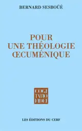 Pour une théologie oecuménique : église et sacrements, eucharistie et ministères, la Vierge Marie - Bernard Sesboüé