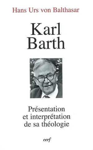Karl Barth : présentation et interprétation de sa théologie - Hans Urs von Balthasar