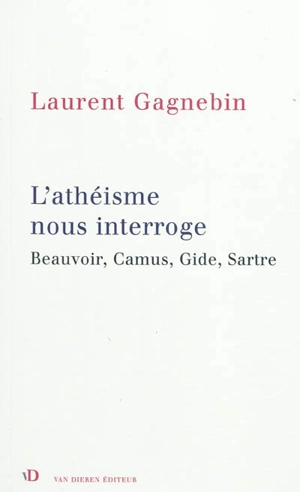 L'athéisme nous interroge : Beauvoir, Camus, Gide, Sartre - Laurent Gagnebin