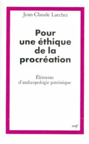 Pour une éthique de la procréation : éléments d'anthropologie patristique - Jean-Claude Larchet