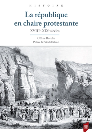 La république en chaire protestante : XVIIIe-XIXe siècles - Céline Borello