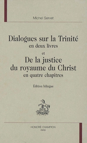 Dialogues sur la Trinité en deux livres. De la justice du royaume du Christ en quatre chapitres - Michel Servet