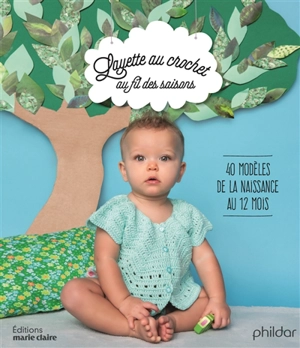 Layette au crochet au fil des saisons : 40 modèles de la naissance au 12 mois