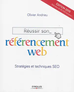 Réussir son référencement Web : stratégie et techniques SEO - Olivier Andrieu