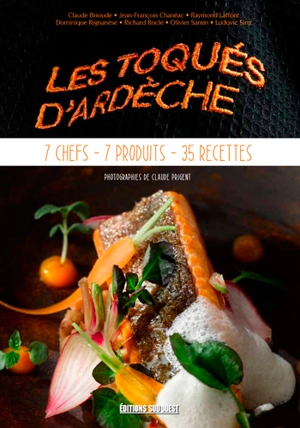 Les Toqués d'Ardèche : 7 chefs, 7 produits, 35 recettes - Les Toqués d'Ardèche