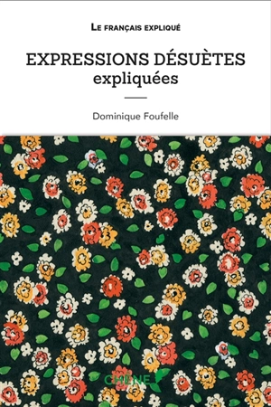 Expressions désuètes expliquées - Dominique Foufelle