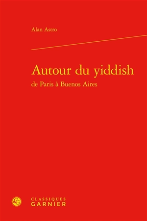 Autour du yiddish : de Paris à Buenos Aires - Alan Astro