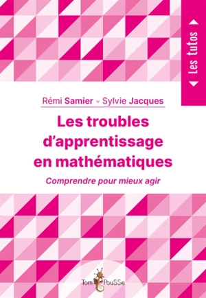 Les troubles d'apprentissage en mathématiques : comprendre pour mieux agir - Rémi Samier