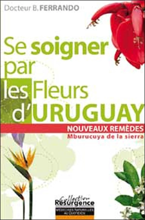 Se soigner par les fleurs d'Uruguay : Mburucuya de la Sierra : nouveaux remèdes - Bernando Ferrando