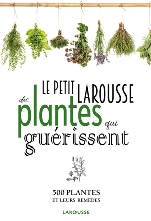 Petit Larousse des plantes qui guérissent : 500 plantes - François Couplan