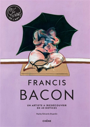 Francis Bacon : un artiste à (re)découvrir en 40 notices - Hayley Edwards-Dujardin