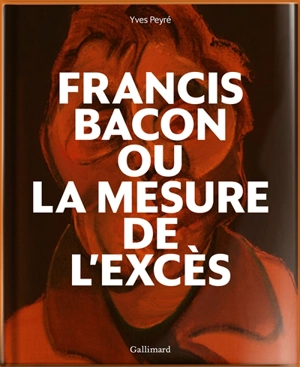 Francis Bacon ou La mesure de l'excès - Yves Peyré