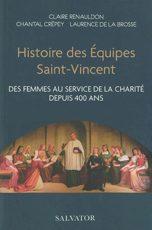 Histoire des Equipes Saint-Vincent : des femmes au service de la charité depuis 400 ans - Claire Renauldon