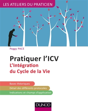 Pratiquer l'ICV : l'intégration du cycle de la vie : bases théoriques, détail des différents protocoles, indications et champs d'application - Peggy Pace