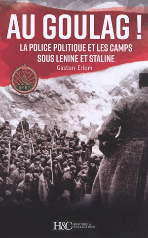 Au goulag ! : la police politique et les camps sous Lénine et Staline - Gaston Erlom