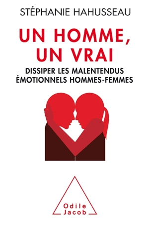 Un homme, un vrai : dissiper les malentendus émotionnels hommes-femmes - Stéphanie Hahusseau