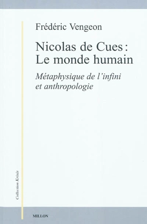 Nicolas de Cues : le monde humain : métaphysique de l'infini et anthropologie - Frédéric Vengeon