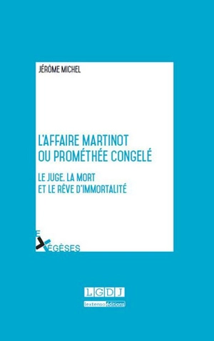 L'affaire Martinot ou Prométhée congelé : le juge, la mort et le rêve d'immortalité - Jérôme Michel