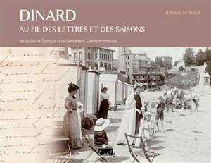 Dinard : au fil des lettres et des saisons : de la Belle Epoque à la Seconde Guerre mondiale - Bernard Seydoux