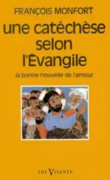 Une catéchèse selon l'Evangile : la bonne nouvelle de l'amour - François Montfort