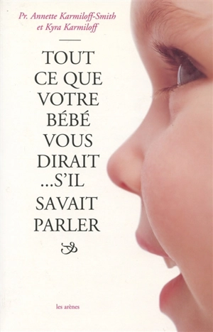 Tout ce que votre bébé vous dirait... s'il savait parler - Annette Karmiloff-Smith