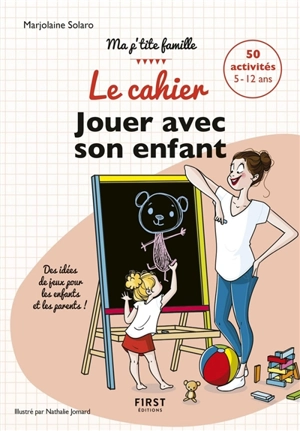 Le cahier jouer avec son enfant : des idées de jeux pour les enfants et les parents ! : 50 activités 5-12 ans - Marjolaine Solaro