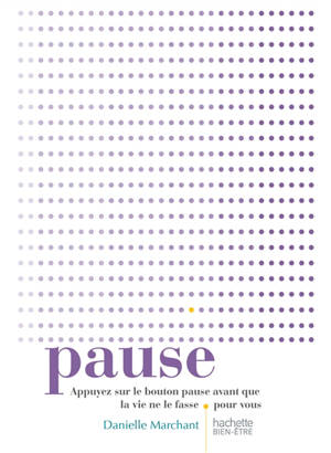 Pause : appuyez sur pause avant que la vie ne le fasse pour vous - Danielle Marchant