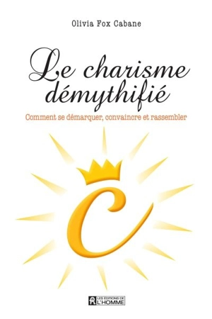 Le charisme démythifié : comment se démarquer, convaincre et rassembler - Olivia Fox Cabane