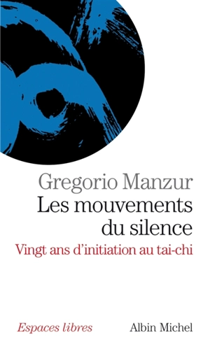 Les mouvements du silence : vingt ans d'initiation au tai-chi - Gregorio Manzur