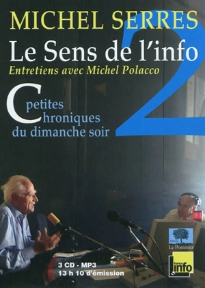 Le sens de l'info : petites chroniques du dimanche soir : entretiens avec Michel Polacco. Vol. 2. Septembre 2007-décembre 2010 - Michel Serres