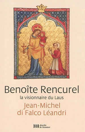 Benoîte Rencurel, la visionnaire du Laus - Jean-Michel Di Falco Léandri