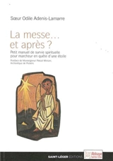 La messe... et après ? : petit manuel de survie spirituelle pour marcheur en quête d'une étoile - Odile Adenis-Lamarre