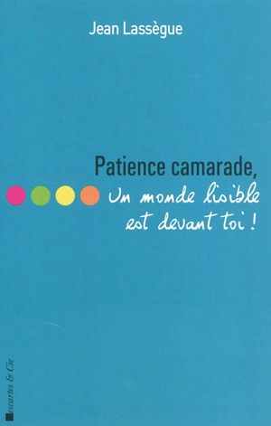 Patience, camarade, un monde lisible est devant toi ! - Jean Lassègue