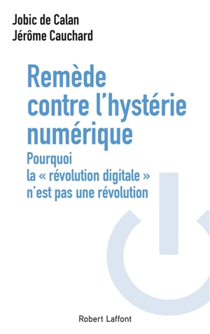 Remède contre l'hystérie numérique : pourquoi la "révolution digitale" n'est pas une révolution - Jobic de Calan