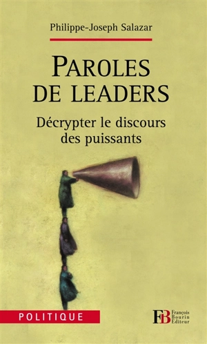 Paroles de leaders : décrypter le discours des puissants - Philippe-Joseph Salazar