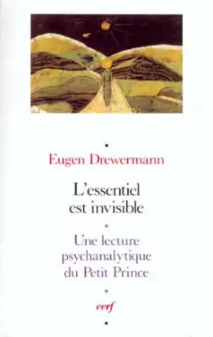 L'Essentiel est invisible : une lecture psychanalytique du Petit Prince - Eugen Drewermann