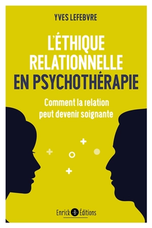 L'éthique relationnelle en psychothérapie : comment la relation peut devenir soignante - Yves Lefebvre