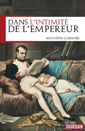 Dans l'intimité de l'Empereur - Augustin Cabanès