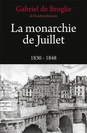 La monarchie de Juillet : 1830-1848 - Gabriel de Broglie